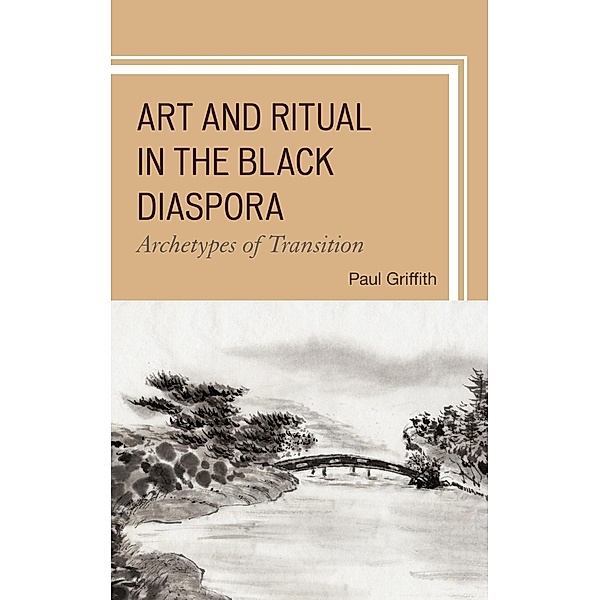 Art and Ritual in the Black Diaspora / The Black Atlantic Cultural Series: Revisioning Artistic, Historical, Literary, Psychological, and Sociological Perspectives, Paul Griffith