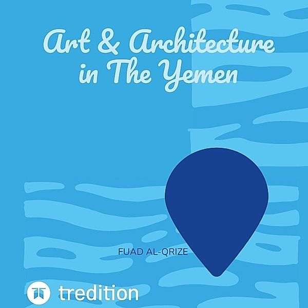 Art & Architecture in The Yemen, Fuad Al-Qrize