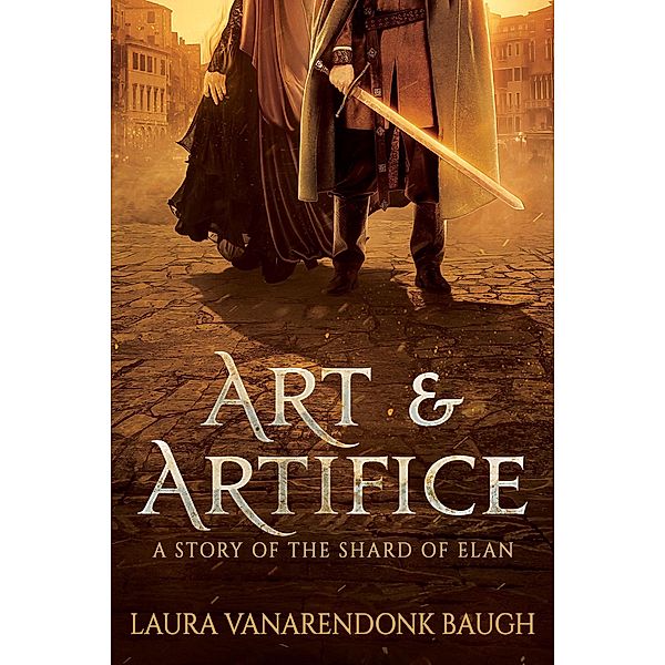 Art & Artifice (The Shard of Elan, #1.5) / The Shard of Elan, Laura Vanarendonk Baugh