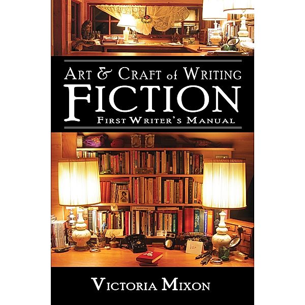 Art & Craft of Writing Fiction: First Writer's Manual / Victoria Mixon, Victoria Mixon