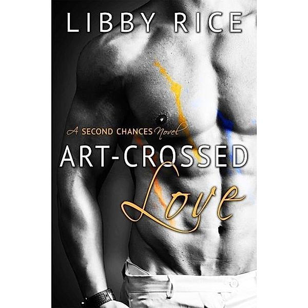 Art-Crossed Love (Second Chances, #2), Libby Rice