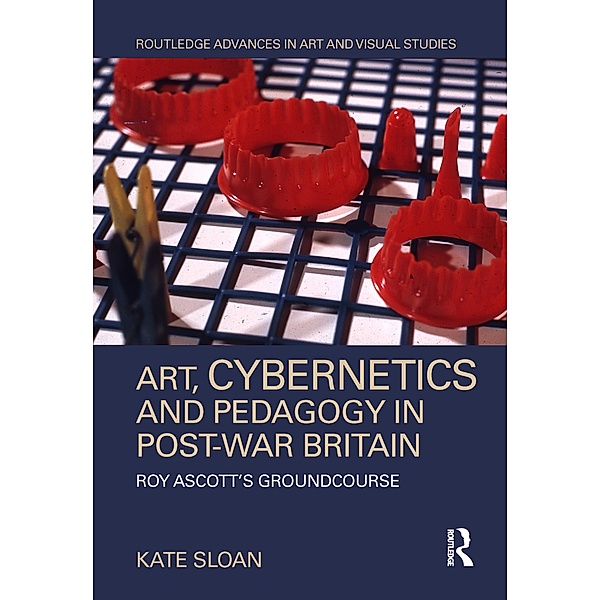 Art, Cybernetics and Pedagogy in Post-War Britain, Kate Sloan