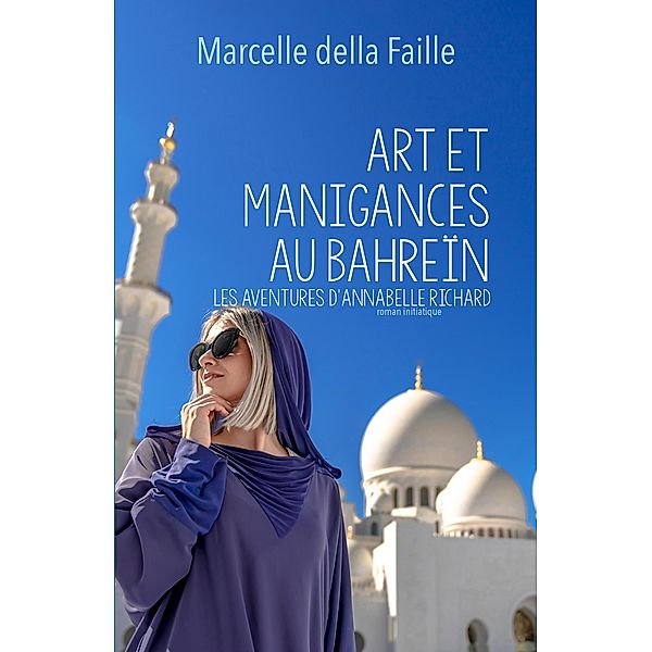 Art et Manigances au Bahrein: Les aventures d'Annabelle Richard, Marcelle Della Faille