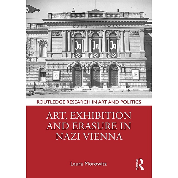 Art, Exhibition and Erasure in Nazi Vienna, Laura Morowitz