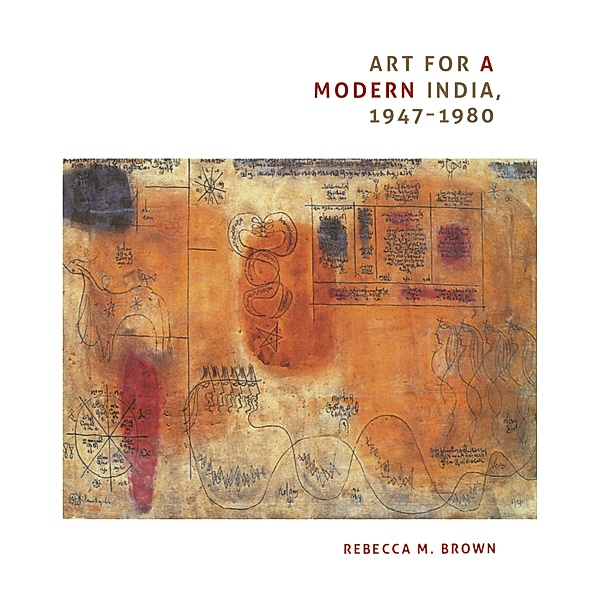 Art for a Modern India, 1947-1980 / Objects/Histories, Brown Rebecca M. Brown
