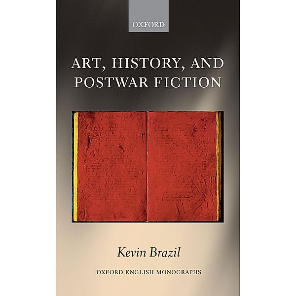 Art, History, and Postwar Fiction / Oxford English Monographs, Kevin Brazil