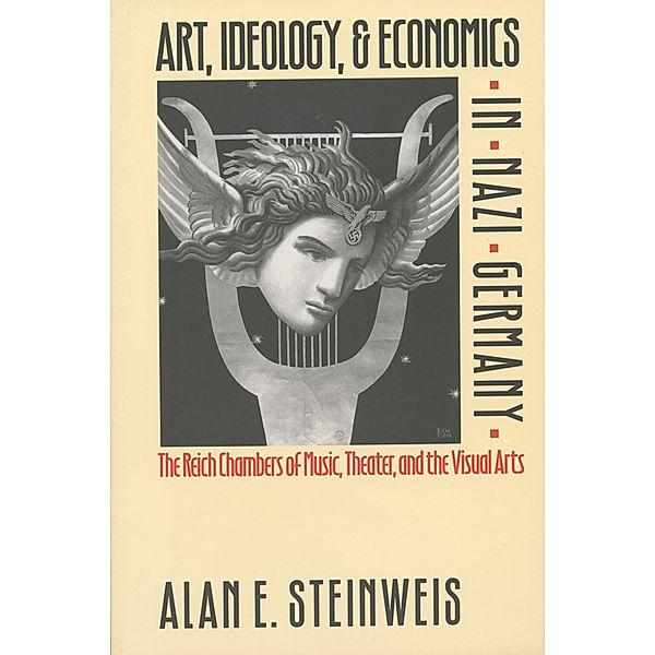 Art, Ideology, and Economics in Nazi Germany, Alan E. Steinweis