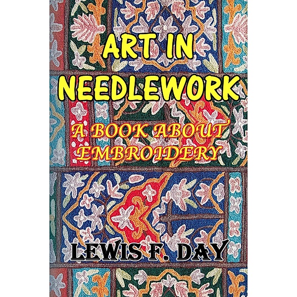 Art In Needle Work: A Book About Embroidery / eBookIt.com, Lewis F. Day