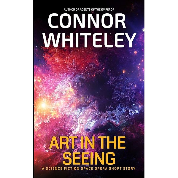 Art In The Seeing: A Science Fiction Space Opera Short Story (Agents of The Emperor Science Fiction Stories) / Agents of The Emperor Science Fiction Stories, Connor Whiteley