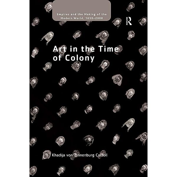 Art in the Time of Colony, Khadija von Zinnenburg Carroll