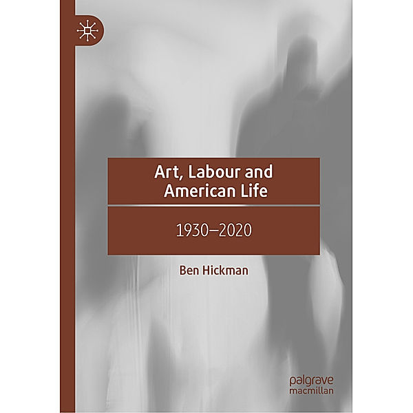 Art, Labour and American Life, Ben Hickman
