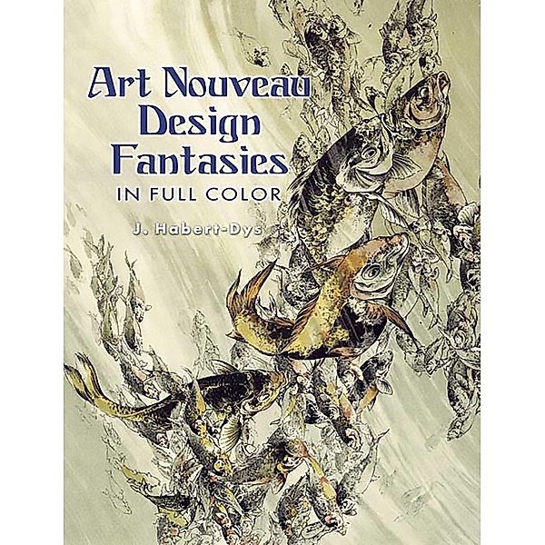 Art Nouveau Design Fantasies in Full Color / Dover Pictorial Archive, J. Habert-Dys