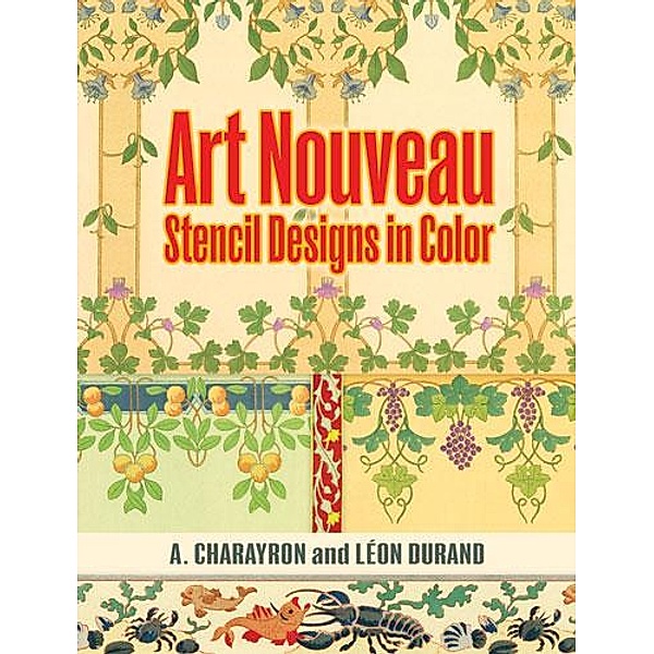 Art Nouveau Stencil Designs in Color / Dover Pictorial Archive, A. Charayron, Leon Durand