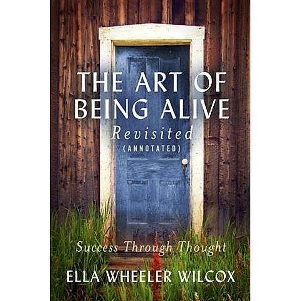 Art of Being Alive - Revisited (Annotated), Ella Wheeler Wilcox
