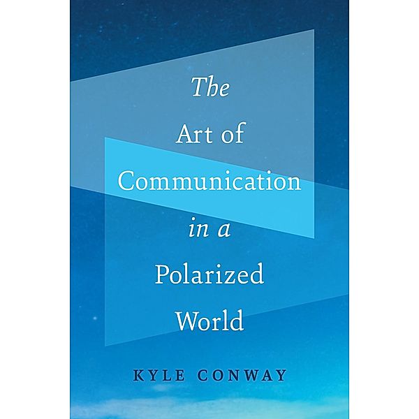 Art of Communication in a Polarized World, Kyle Conway