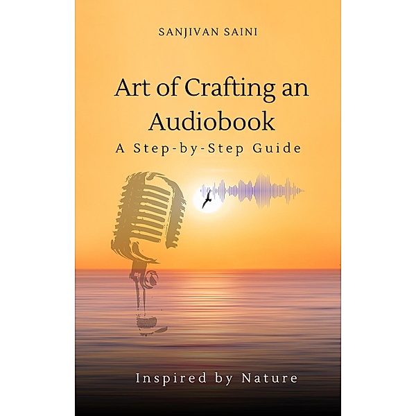 Art of Crafting an Audiobook: A Step-by-Step Guide, Sanjivan Saini