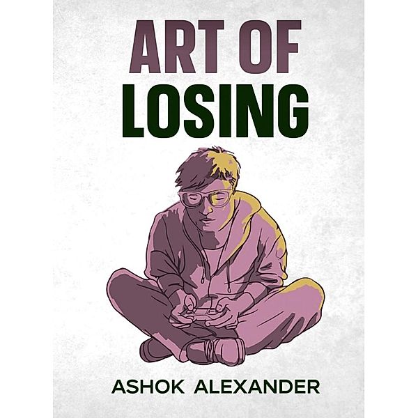 Art of Losing, Ashok Alexander