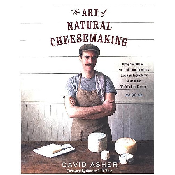 Art of Natural Cheesemaking, David Asher