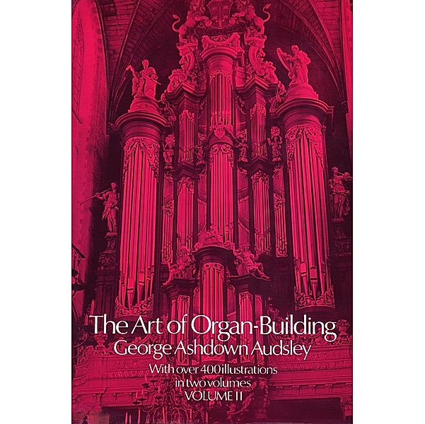 Art of Organ Building, Vol. 2, George Ashdown Audsley