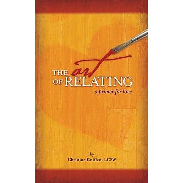 Art of Relating: A Primer for Love, Christine Kniffen