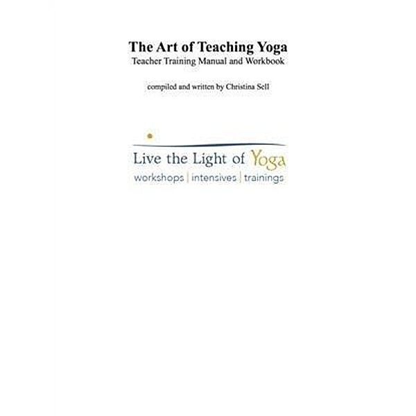Art of Teaching Yoga:  Teacher Training Manual and Workbook, Christina Sell