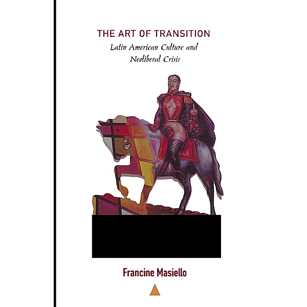 Art of Transition / Latin America Otherwise, Masiello Francine Masiello