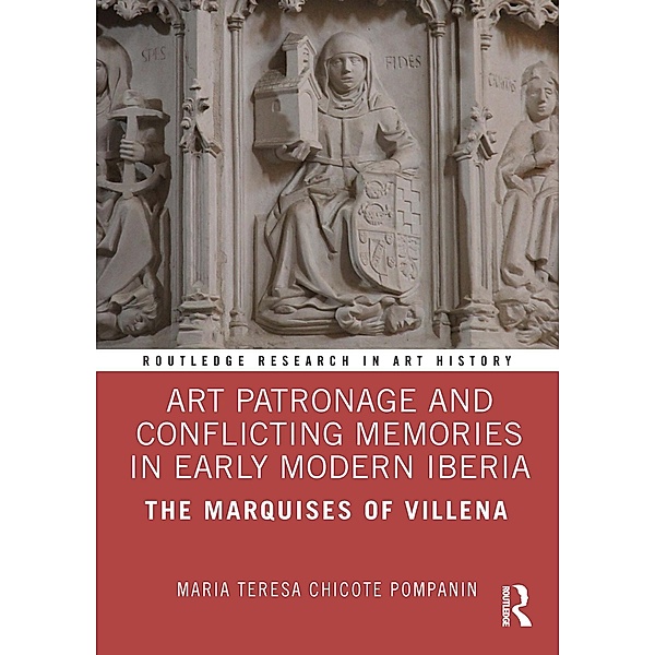 Art Patronage and Conflicting Memories in Early Modern Iberia, Maria Teresa Chicote Pompanin