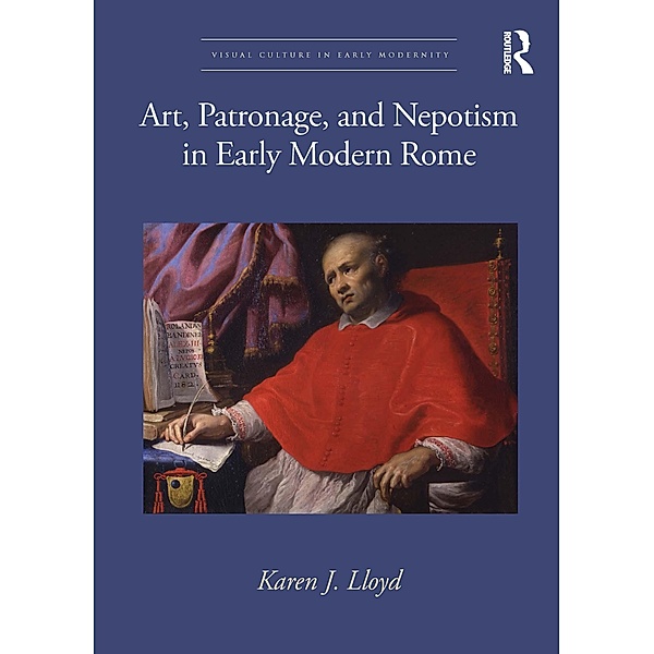 Art, Patronage, and Nepotism in Early Modern Rome, Karen J. Lloyd