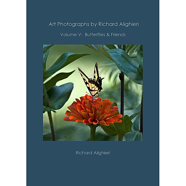 Art Photographs by Richard Alighieri: Volume V - Butterflies & Friends / Richard Alighieri, Richard Alighieri