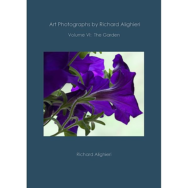 Art Photographs by Richard Alighieri: Volume VI - The Garden / Richard Alighieri, Richard Alighieri