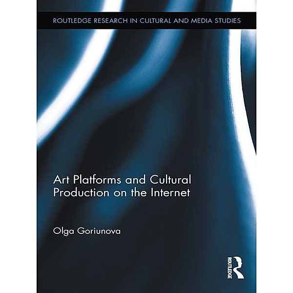 Art Platforms and Cultural Production on the Internet / Routledge Research in Cultural and Media Studies, Olga Goriunova