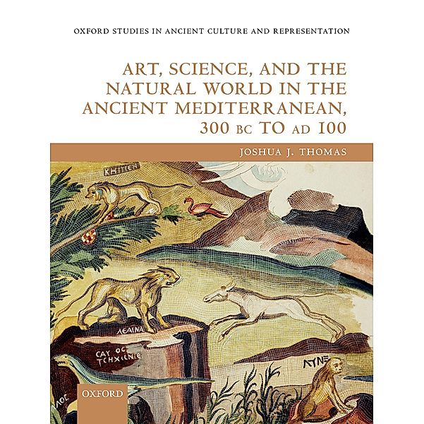 Art, Science, and the Natural World in the Ancient Mediterranean, 300 BC to AD 100, Joshua J. Thomas