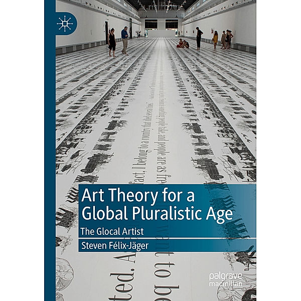 Art Theory for a Global Pluralistic Age, Steven Félix-Jäger