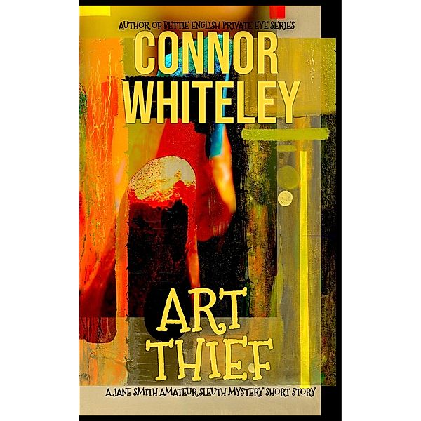 Art Thief: A Jane Smith Amateur Sleuth Mystery Short Story (The Jane Smith Amateur Sleuth Mysteries, #4) / The Jane Smith Amateur Sleuth Mysteries, Connor Whiteley