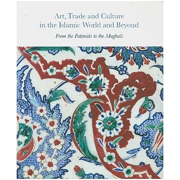 Art, Trade and Culture in the Islamic World and Beyond, Alison Ohta, Michael Rogers, Rosalind Wade Haddon