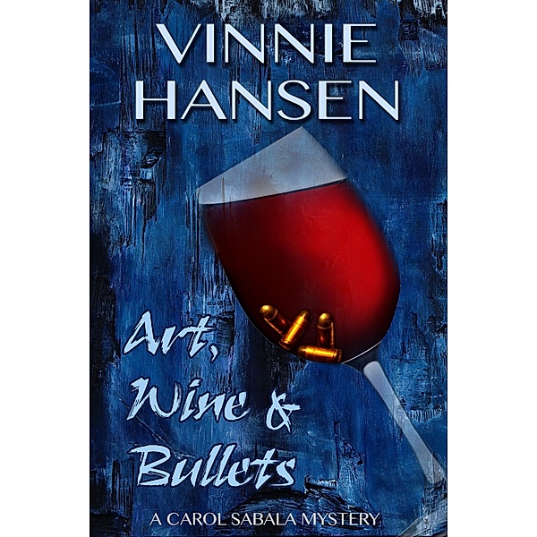 Art, Wine & Bullets (Carol Sabala Mysteries, #6) / Carol Sabala Mysteries, Vinnie Hansen