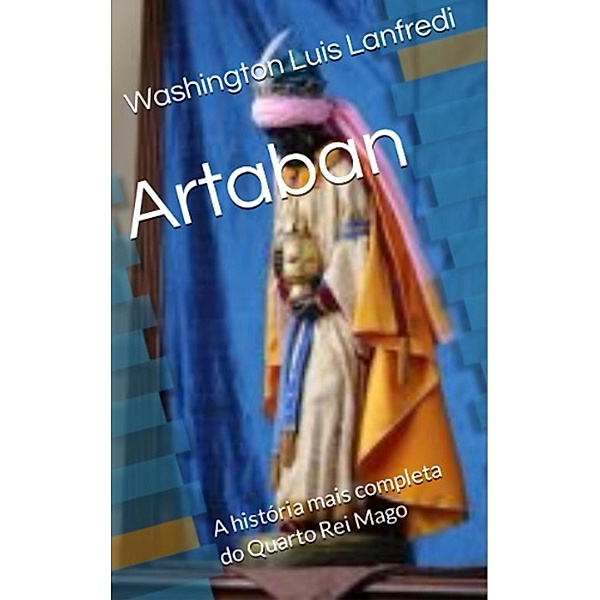 Artaban - A história mais completa  do Quarto Rei Mago, Washington Luis Lanfredi