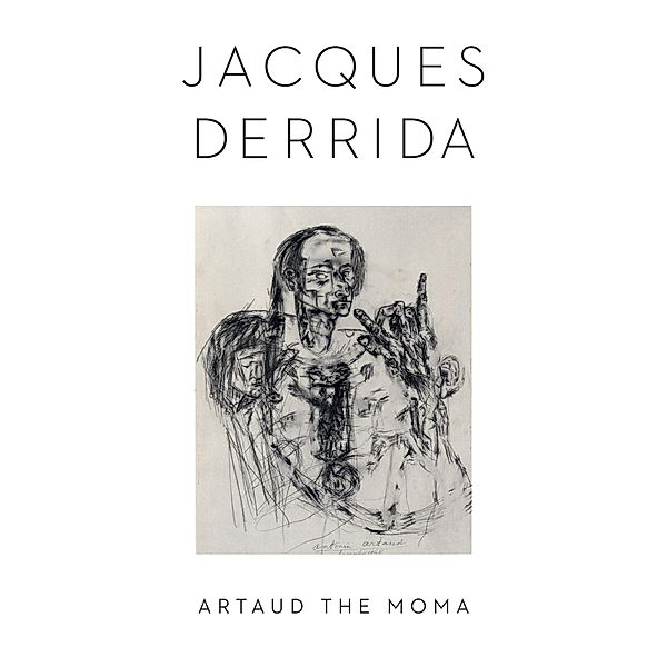 Artaud the Moma / Columbia Themes in Philosophy, Social Criticism, and the Arts, Jacques Derrida