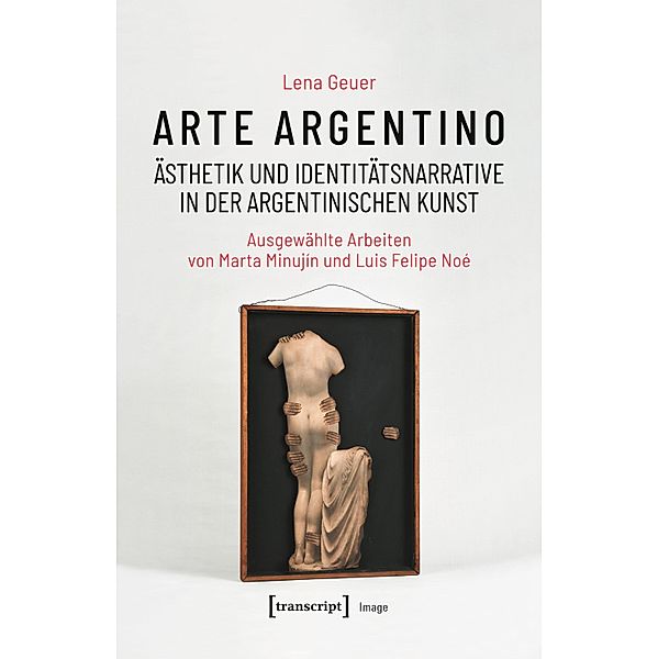 Arte argentino - Ästhetik und Identitätsnarrative in der argentinischen Kunst / Image Bd.207, Lena Geuer