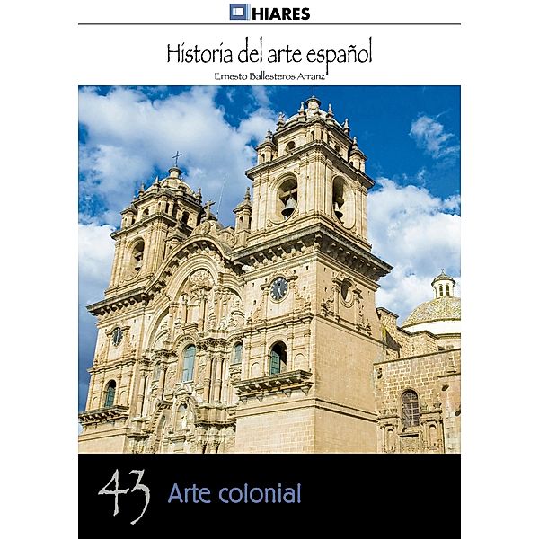 Arte Colonial / Historia del Arte Español Bd.43, Ernesto Ballesteros Arranz