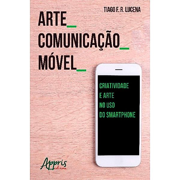 Arte_Comunicação_Móvel: Criatividade e Arte no Uso do Smartphone, Tiago Franklin Rodrigues Lucena