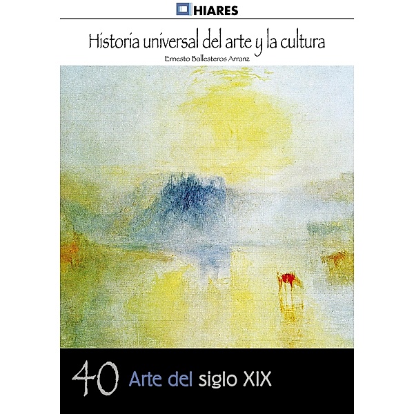 Arte del siglo XIX / Historia Universal del Arte y la Cultura Bd.40, Ernesto Ballesteros Arranz