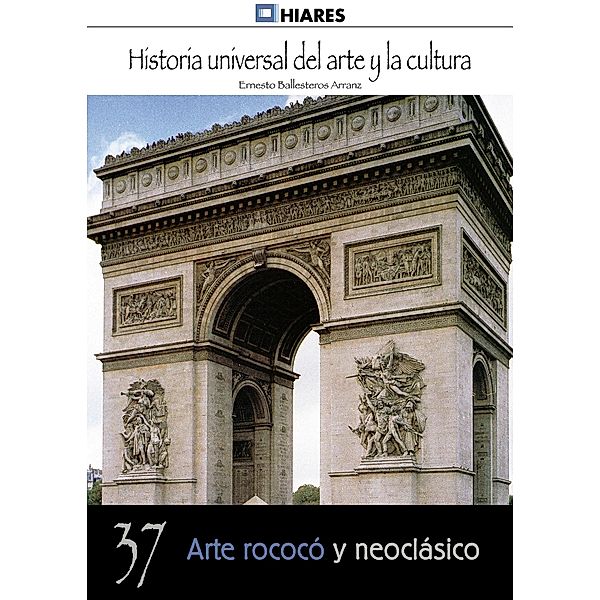 Arte rococó y neoclásico / Historia Universal del Arte y la Cultura Bd.37, Ernesto Ballesteros Arranz