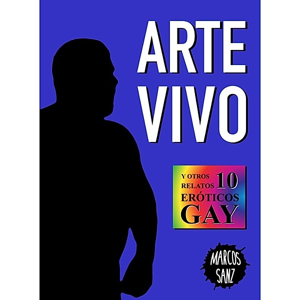 Arte vivo. Y otros 10 relatos eróticos gay, Marcos Sanz