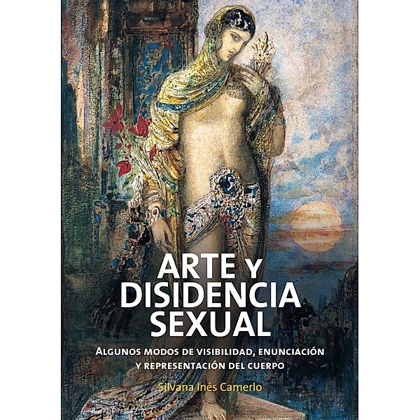 ARTE Y DISIDENCIA SEXUAL. Algunos modos de visibilidad, enunciación y representación del cuerpo, Silvia Ines Camerlo