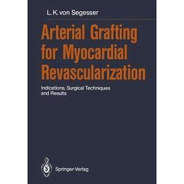 Arterial Grafting for Myocardial Revascularization, Ludwig K. von Segesser