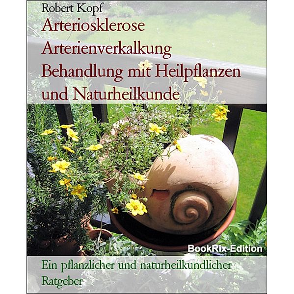 Arteriosklerose Arterienverkalkung    Behandlung mit Heilpflanzen und Naturheilkunde, Robert Kopf