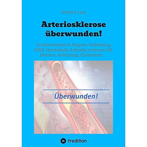 Arteriosklerose überwunden!, Arnold H. Lanz