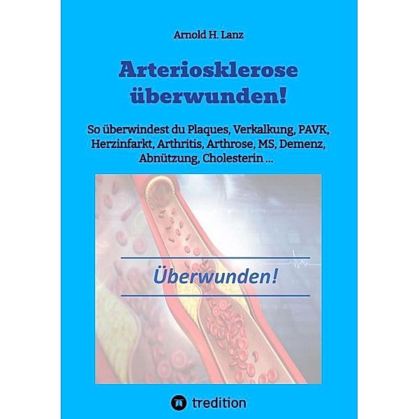 Arteriosklerose überwunden!, Arnold H. Lanz