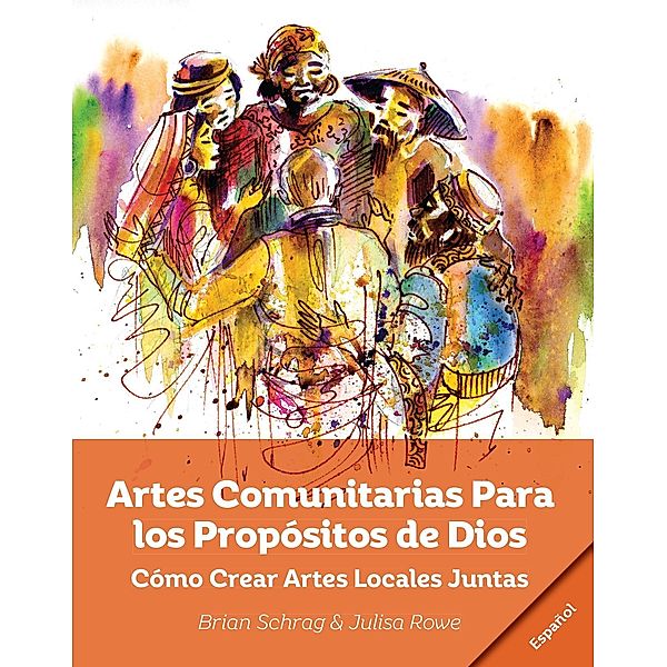 Artes Comunitarias Para los Propósitos de Dios:, Brian Schrag, Julisa Rowe